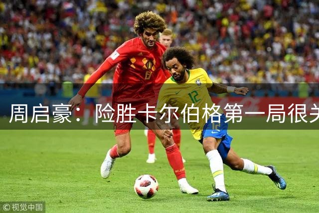 周启豪：险胜卡尔伯格第一局很关键 关键时刻变化起到效果
