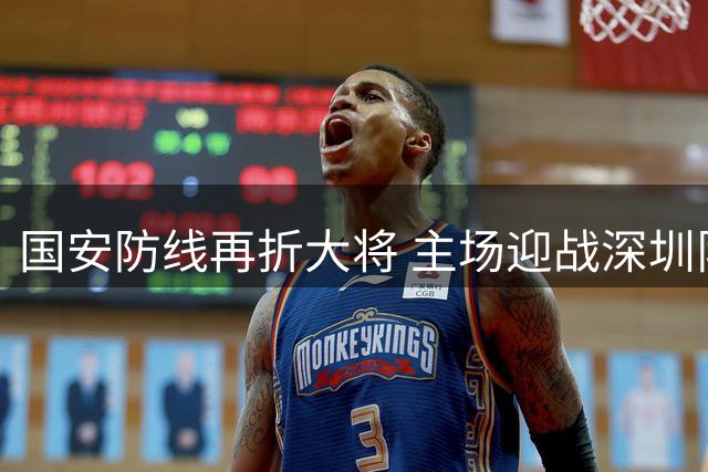 国安防线再折大将 主场迎战深圳队前景蒙阴影